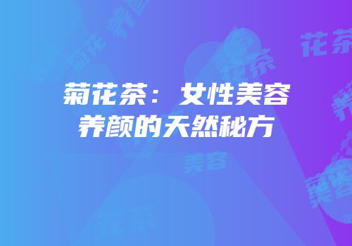 菊花茶：女性美容养颜的天然秘方