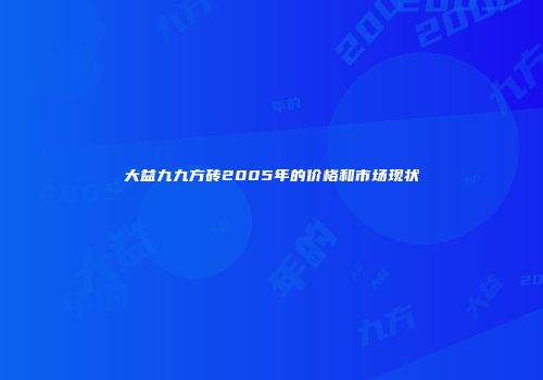 大益九九方砖2005年的价格和市场现状