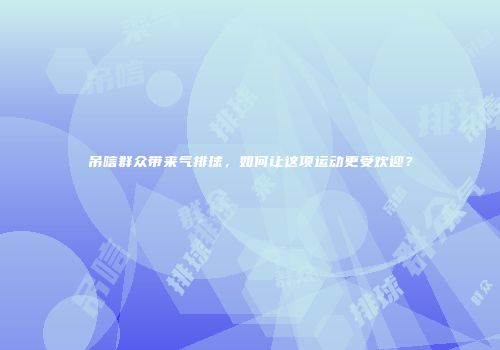 吊唁群众带来气排球，如何让这项运动更受欢迎？