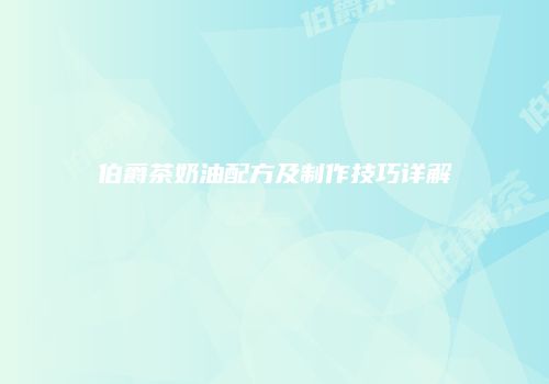 伯爵茶奶油配方及制作技巧详解