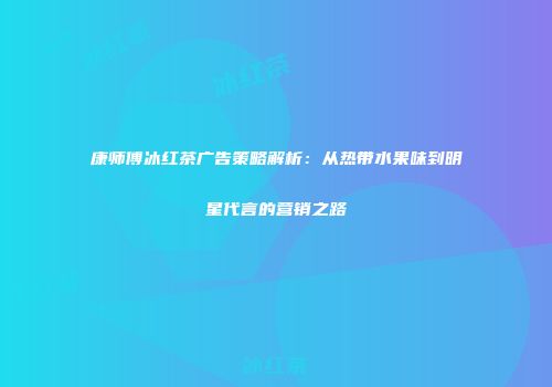 康师傅冰红茶广告策略解析：从热带水果味到明星代言的营销之路