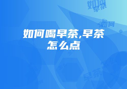 如何喝早茶,早茶怎么点