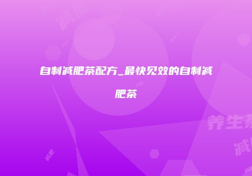 自制减肥茶配方_最快见效的自制减肥茶