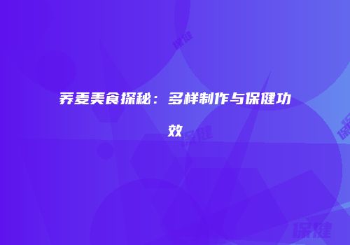 荞麦美食探秘：多样制作与保健功效
