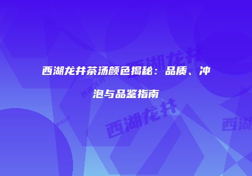 西湖龙井茶汤颜色揭秘：品质、冲泡与品鉴指南