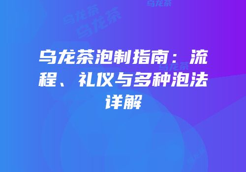 乌龙茶泡制指南：流程、礼仪与多种泡法详解