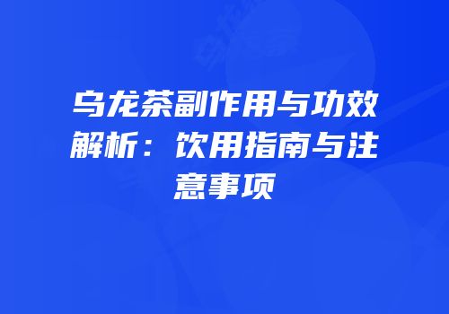 乌龙茶副作用与功效解析：饮用指南与注意事项