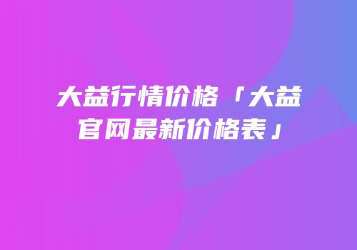 大益行情价格「大益官网最新价格表」