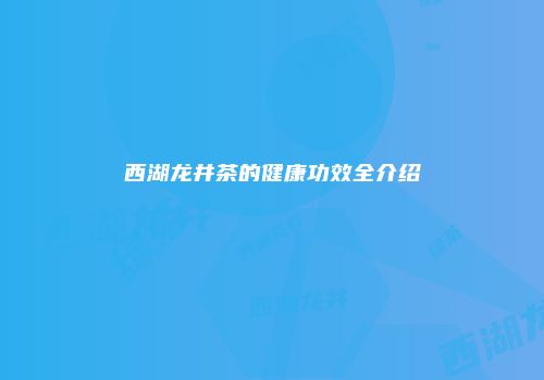 西湖龙井茶的健康功效全介绍