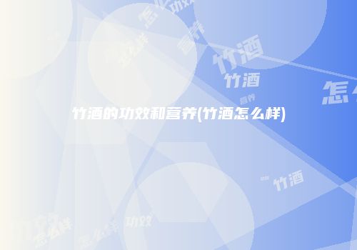 竹酒的功效和营养(竹酒怎么样)