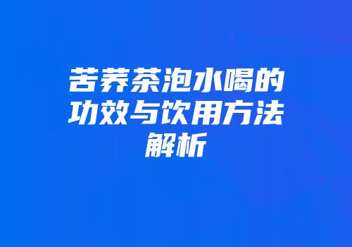苦荞茶泡水喝的功效与饮用方法解析