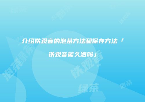 介绍铁观音的泡茶方法和保存方法「铁观音能久泡吗」