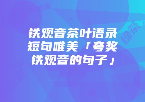 铁观音茶叶语录短句唯美「夸奖铁观音的句子」