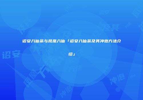 诏安八仙茶与凤凰八仙「诏安八仙茶及其冲泡方法介绍」