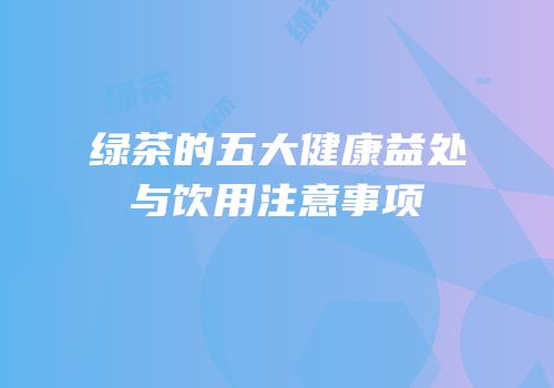 绿茶的五大健康益处与饮用注意事项