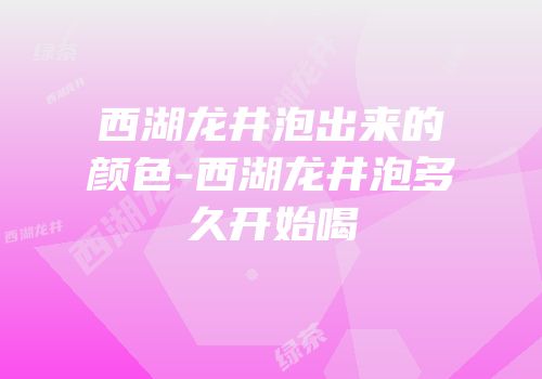 西湖龙井泡出来的颜色-西湖龙井泡多久开始喝