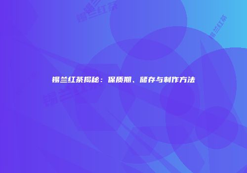 锡兰红茶揭秘：保质期、储存与制作方法