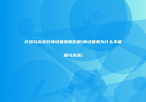 介绍乌龙茶对神经衰弱的影响(神经衰弱为什么不能喝乌龙茶)