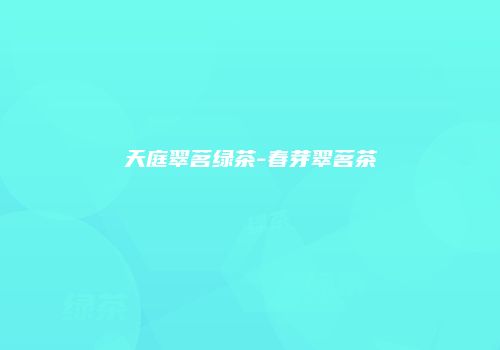 天庭翠茗绿茶-春芽翠茗茶