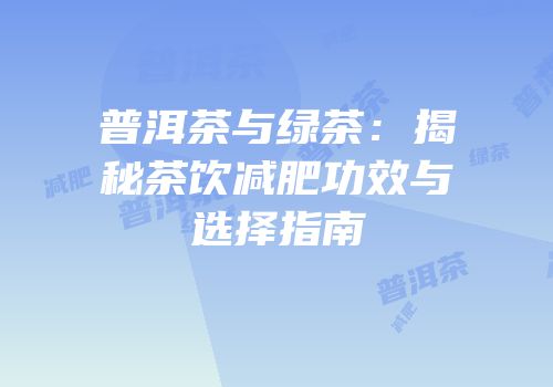 普洱茶与绿茶：揭秘茶饮减肥功效与选择指南