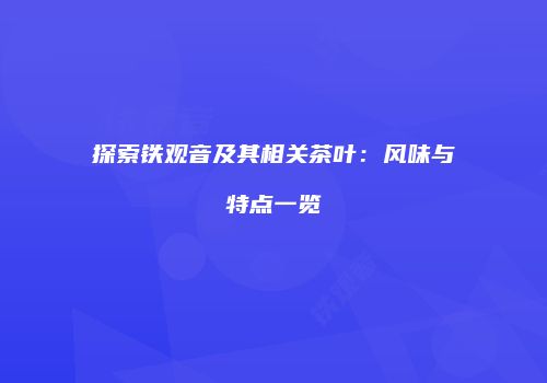 探索铁观音及其相关茶叶：风味与特点一览
