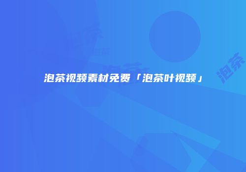 泡茶视频素材免费「泡茶叶视频」