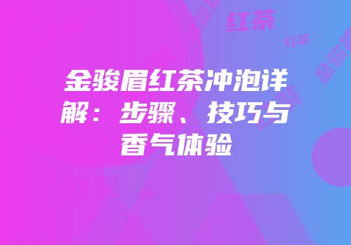 金骏眉红茶冲泡详解：步骤、技巧与香气体验