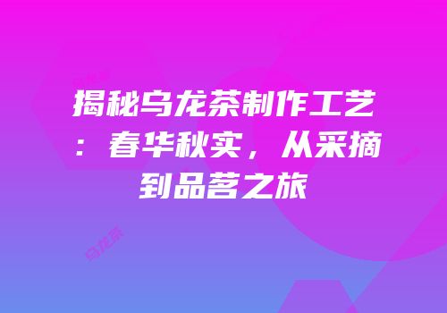 揭秘乌龙茶制作工艺：春华秋实，从采摘到品茗之旅