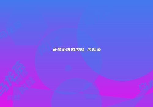 获奖茶价格肉桂_肉桂茶