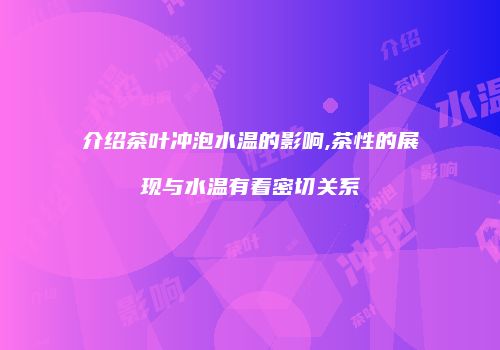 介绍茶叶冲泡水温的影响,茶性的展现与水温有着密切关系