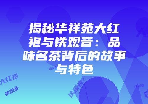 揭秘华祥苑大红袍与铁观音：品味名茶背后的故事与特色