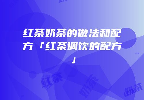 红茶奶茶的做法和配方「红茶调饮的配方」