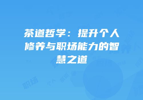 茶道哲学：提升个人修养与职场能力的智慧之道