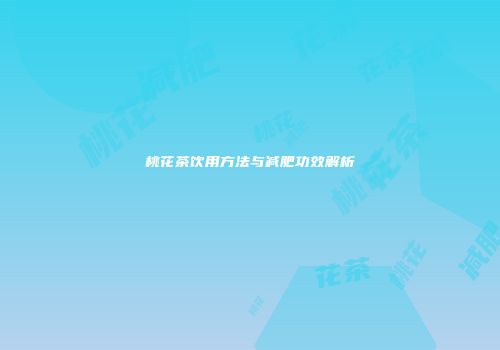 桃花茶饮用方法与减肥功效解析