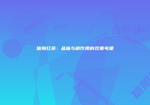 信阳红茶：品味与副作用的双重考量