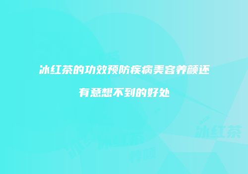 冰红茶的功效预防疾病美容养颜还有意想不到的好处