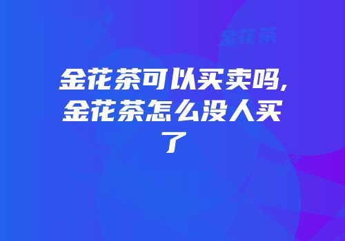 金花茶可以买卖吗,金花茶怎么没人买了
