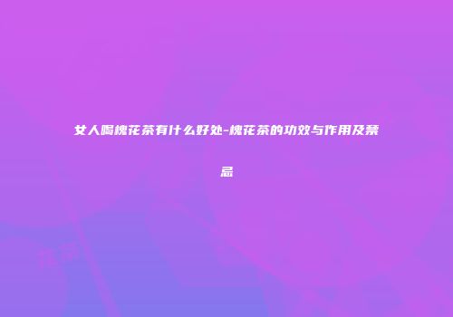 女人喝槐花茶有什么好处-槐花茶的功效与作用及禁忌