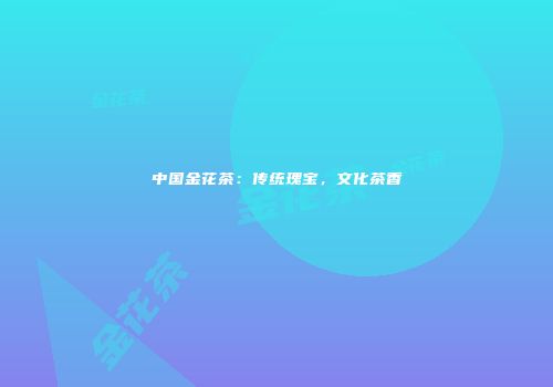 中国金花茶：传统瑰宝，文化茶香