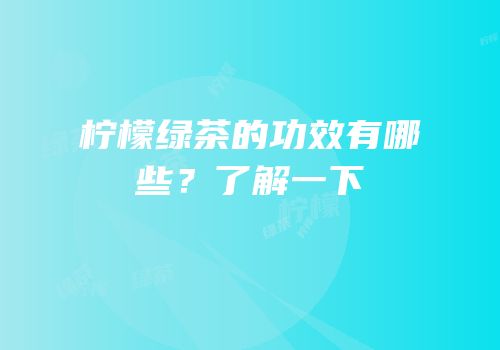 柠檬绿茶的功效有哪些？了解一下
