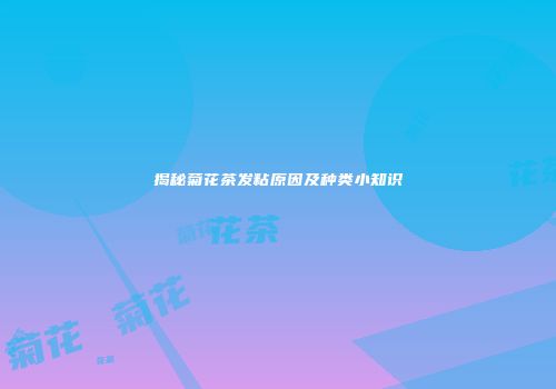 揭秘菊花茶发粘原因及种类小知识