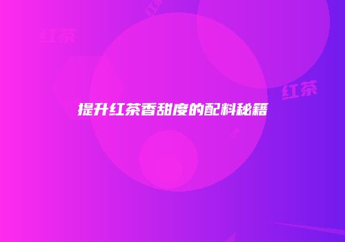 提升红茶香甜度的配料秘籍