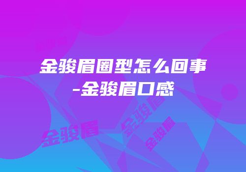 金骏眉圈型怎么回事-金骏眉口感