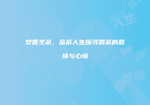 焚香烹茶，品茶人生探寻喝茶的意境与心境