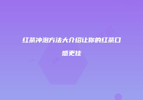 红茶冲泡方法大介绍让你的红茶口感更佳