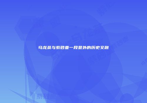 乌龙茶与紫砂壶一段意外的历史交融