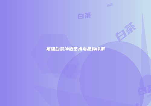 福建白茶冲泡艺术与品种详解