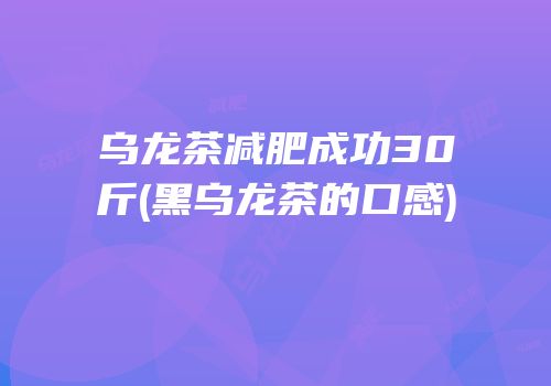 乌龙茶减肥成功30斤(黑乌龙茶的口感)