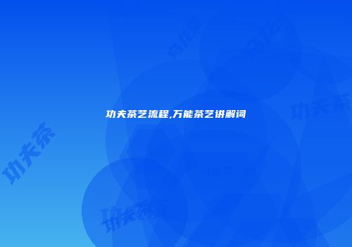 功夫茶艺流程,万能茶艺讲解词