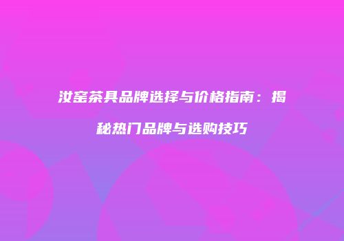 汝窑茶具品牌选择与价格指南：揭秘热门品牌与选购技巧